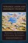 Strange Lands and Different Peoples : Spaniards and Indians in Colonial Guatemala - Book