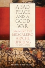 A Bad Peace and a Good War : Spain and the Mescalero Apache Uprising of 1795-1799 - Book