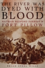 The River Was Dyed with Blood : Nathan Bedford Forrest and Fort Pillow - Book