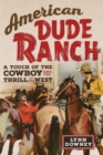 American Dude Ranch : A Touch of the Cowboy and the Thrill of the West - Book