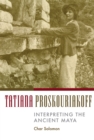 Tatiana Proskouriakoff : Interpreting the Ancient Maya - Book