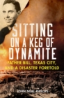 Sitting on a Keg of Dynamite : Father Bill, Texas City, and a Disaster Foretold - Book