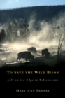 To Save the Wild Bison : Life on the Edge in Yellowstone - Book