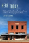Here Today : Oklahoma's Ghost Towns, Vanishing Towns, and Towns Persisting against the Odds - Book