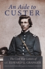 An Aide to Custer : The Civil War Letters of Lt. Edward G. Granger - Book