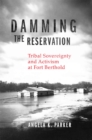 Damming the Reservation Volume 23 : Tribal Sovereignty and Activism at Fort Berthold - Book