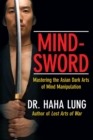 Mind-Sword: : Mastering the Asian Dark Arts of Mind Manipulation - eBook