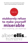 How To Stubbornly Refuse To Make Yourself Miserable About Anything, Yes Anything! - Book