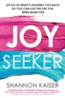Joy Seeker : Let Go of What's Holding You Back So You Can Live the Life You Were Made For - Book