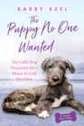 The Puppy No One Wanted : The Little Dog Desperate for a Home to Call His Own - eBook