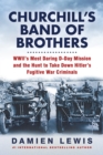 Churchill's Band of Brothers : WWII's Most Daring D-Day Mission and the Hunt to Take Down Hitler's Fugitive War Criminals - eBook