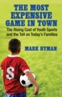 The Most Expensive Game in Town : The Rising Cost of Youth Sports and the Toll on Today's Families - Book