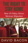 The Right to Stay Home : How US Policy Drives Mexican Migration - Book