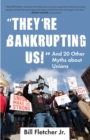 "They're Bankrupting Us!" : And 20 Other Myths about Unions - Book