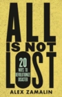 All Is Not Lost : 20 Ways to Revolutionize Disaster - Book