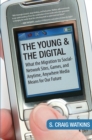 The Young and the Digital : What the Migration to Social Network Sites, Games, and Anytime, Anywhere Media Means for Our Future - Book