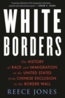 White Borders : The History of Race and Immigration in the United States from Chinese Exclusion to the Border Wall - Book