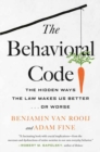 The Behavioral Code : The Hidden Ways the Law Makes Us Better ... or Worse - Book