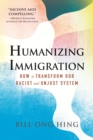 Humanizing Immigration: How to Transform Our Racist and Unjust System - eBook
