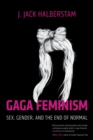 Gaga Feminism : Sex, Gender, and the End of Normal - Book