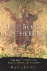 The Bone Gatherers : The Lost Worlds of Early Christian Women - Book