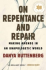 On Repentance and Repair : Making Amends in an Unapologetic World - Book