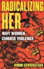 Radicalizing Her : Why Women Choose Violence - Book