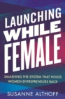 Launching While Female : Smashing the System That Holds Women Entrepreneurs Back - Book