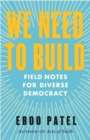 We Need To Build : Field Notes for Diverse Democracy - Book