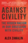 Against Civility : Race and the Dark History of an Idea - Book