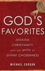 God's Favorites : Judaism, Christianity, and the Myth of Divine Chosenness - Book