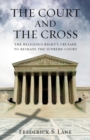 The Court and the Cross : The Religious Right's Crusade to Reshape the Supreme Court - Book
