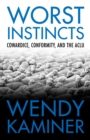 Worst Instincts : Cowardice, Conformity, and the ACLU - Book