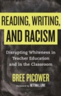 Reading, Writing, and Racism : Disrupting Whiteness in Teacher Education and in the Classroom - Book