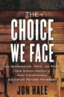 The Choice We Face : How Segregation, Race, and Power Have Shaped America’s Most Controversial Education Reform Movement - Book