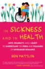 In Sickness and in Health : Love, Disability, and a Quest to Understand the Perils and Pleasures of Inter-abled Romance - Book