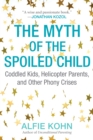 The Myth of the Spoiled Child : Coddled Kids, Helicopter Parents, and Other Phony Crises - Book