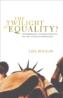 The Twilight of Equality : Neoliberalism, Cultural Politics, and the Attack on Democracy - Book
