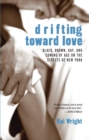 Drifting Toward Love : Black, Brown, Gay, and Coming of Age on the Streets of New York - Book