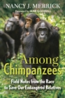 Among Chimpanzees : Field Notes from the Race to Save Our Endangered Relatives - Book