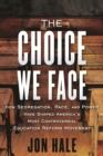The Choice We Face : How Segregation, Race, and Power Have Shaped Americas Most Controversial Education Reform Movement - Book