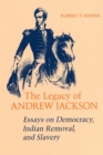 The Legacy of Andrew Jackson : Essays on Democracy, Indian Removal, and Slavery - Book