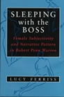 Sleeping With the Boss : Female Subjectivity and Narrative Pattern in Robert Penn Warren - Book