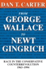 From George Wallace to Newt Gingrich : Race in the Conservative Counterrevolution, 1963-1994 - Book