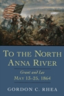 To the North Anna River : Grant and Lee, May 13-25, 1864 - Book
