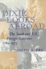 Dixie Looks Abroad : The South and U.S. Foreign Relations, 1789-1973 - Book