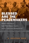 Blessed Are the Peacemakers : Martin Luther King, Jr., Eight White Religious Leaders, and the ""Letter from Birmingham Jail - Book