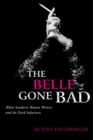 The Belle Gone Bad : White Southern Women Writers and the Dark Seductress - Book
