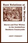 Race Relations at the Margins : Slaves and Poor Whites in the Antebellum Southern Countryside - Book