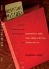 Resisting History : Gender, Modernity, and Authorship in William Faulkner, Zora Neale Hurston, and Eudora Welty - Book
